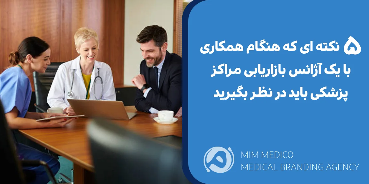 5 نکته ای که هنگام همکاری با یک آژانس بازاریابی مراکز پزشکی باید در نظر بگیرید